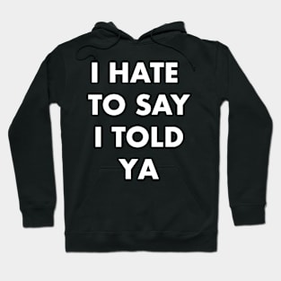 I Hate to Say I Told Ya Tee: Bold Statement Hoodie